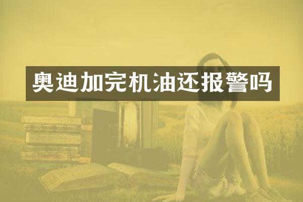 奥迪加完机油还报警吗