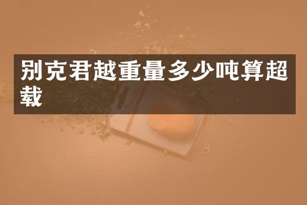 别克君越重量多少吨算超载