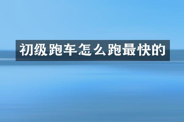 初级跑车怎么跑最快的