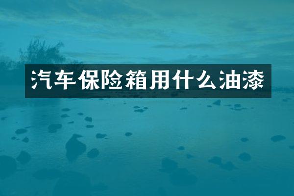 汽车保险箱用什么油漆