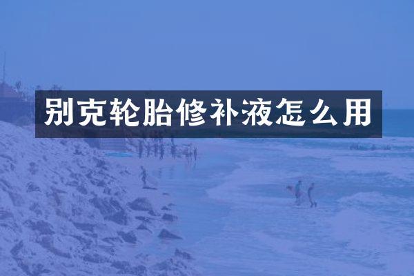 别克轮胎修补液怎么用