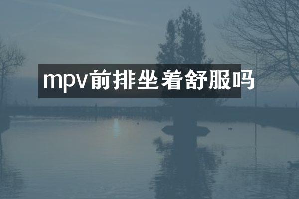 mpv前排坐着舒服吗