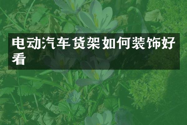 电动汽车货架如何装饰好看
