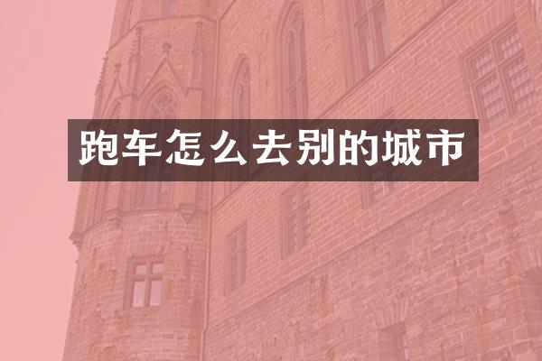 跑车怎么去别的城市