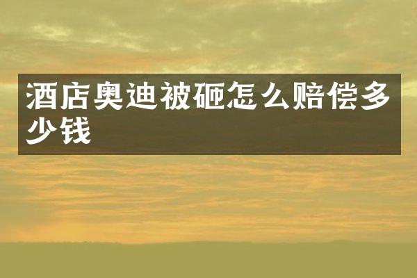 酒店奥迪怎么赔偿多少钱