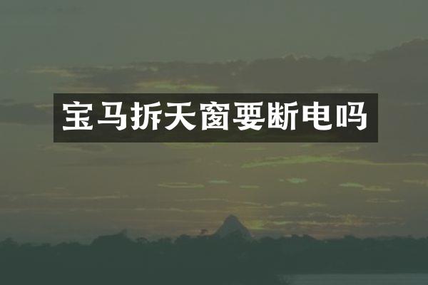 宝马拆天窗要断电吗