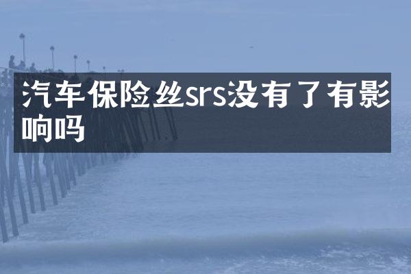 汽车保险丝srs没有了有影响吗