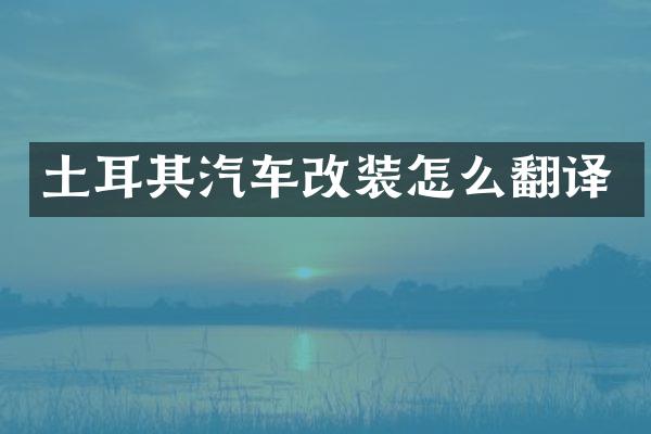 土耳其汽车改装怎么翻译