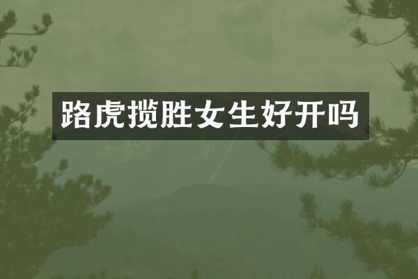 路虎揽胜女生好开吗