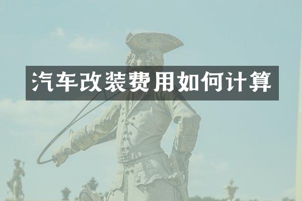 汽车改装费用如何计算