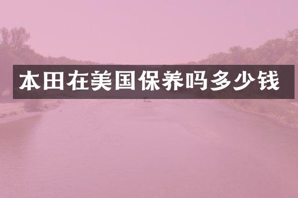 本田在美国保养吗多少钱