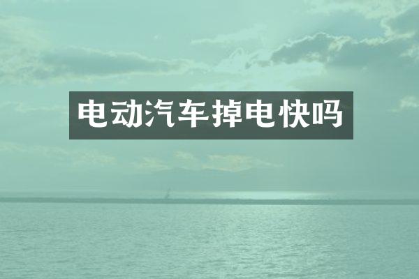 电动汽车掉电快吗