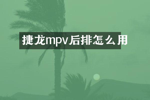 捷龙mpv后排怎么用