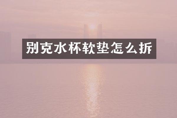 别克水杯软垫怎么拆