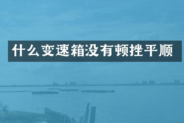 什么变速箱没有顿挫平顺