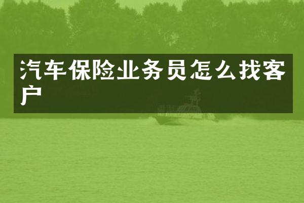 汽车保险业务员怎么找客户