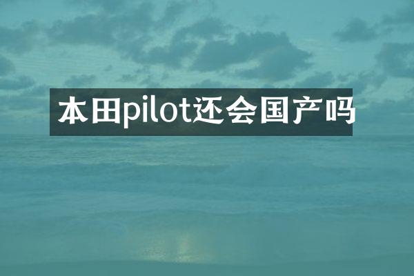 本田pilot还会国产吗