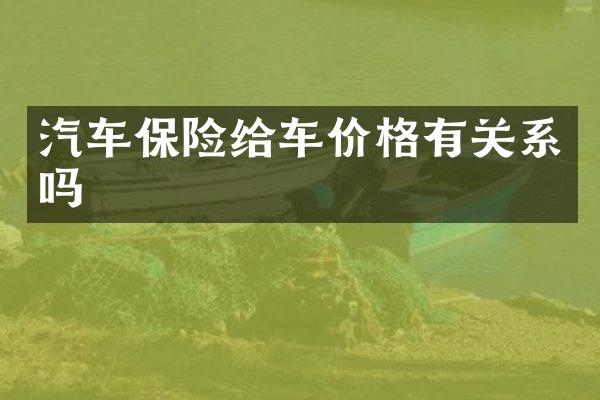 汽车保险给车价格有关系吗