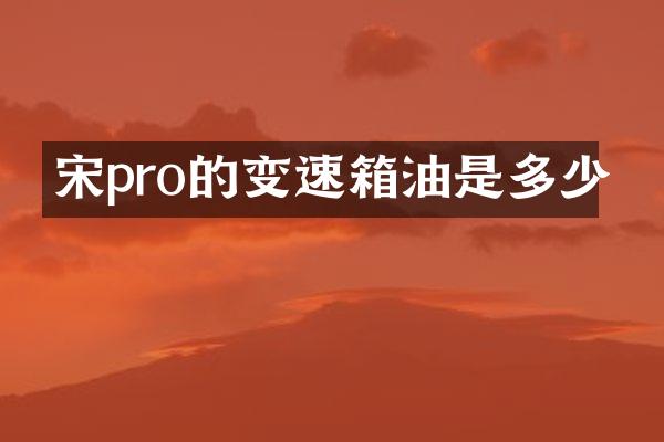 宋pro的变速箱油是多少