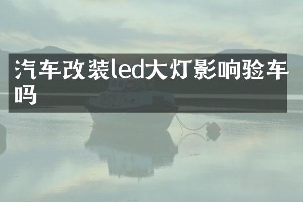 汽车改装led大灯影响验车吗