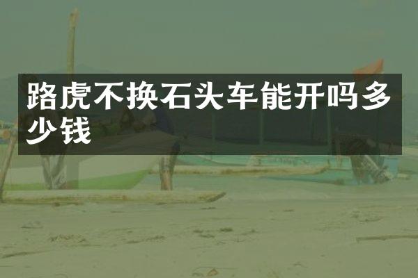 路虎不换石头车能开吗多少钱