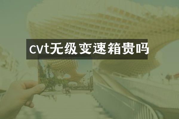 cvt无级变速箱贵吗