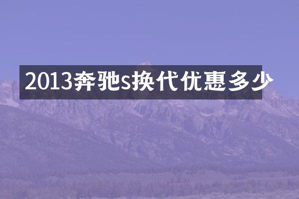 2013奔驰s换代优惠多少