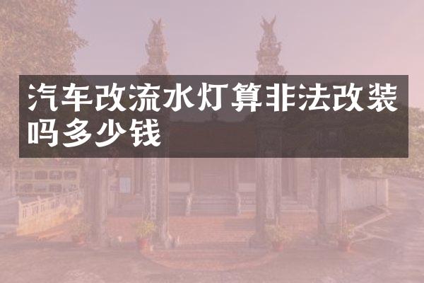汽车改流水灯算非法改装吗多少钱