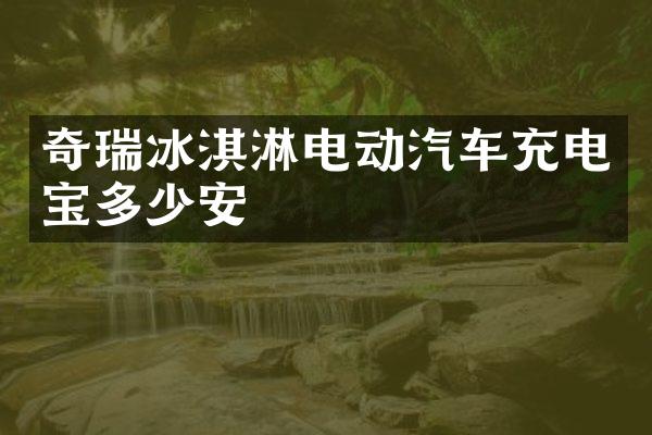 奇瑞冰淇淋电动汽车充电宝多少安