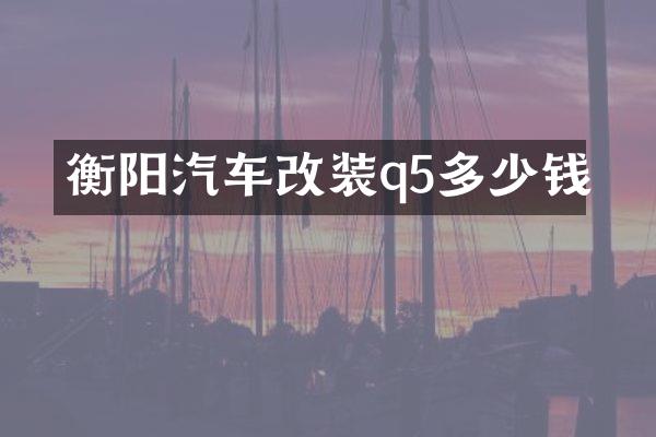 衡阳汽车改装q5多少钱