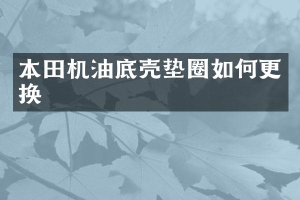 本田机油底壳垫圈如何更换