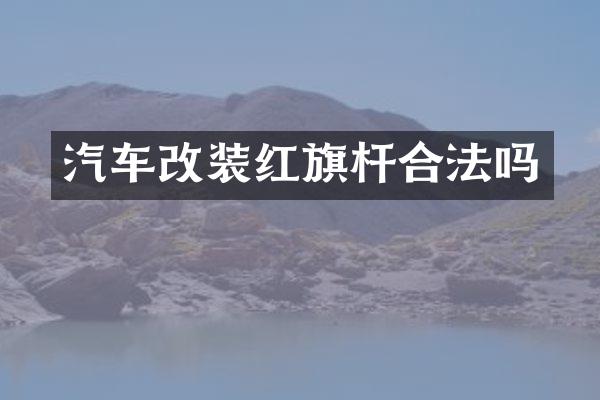 汽车改装红旗杆合法吗