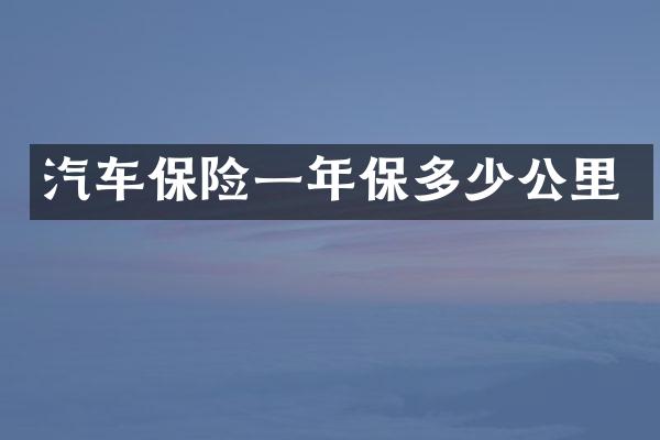汽车保险一年保多少公里