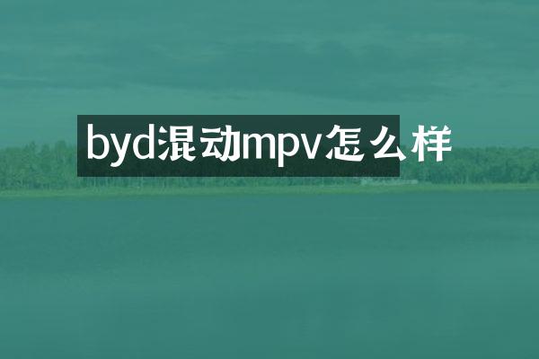 byd混动mpv怎么样