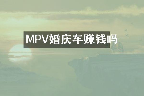 MPV婚庆车赚钱吗