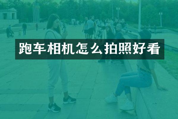 跑车相机怎么拍照好看