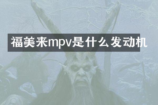 福美来mpv是什么发动机