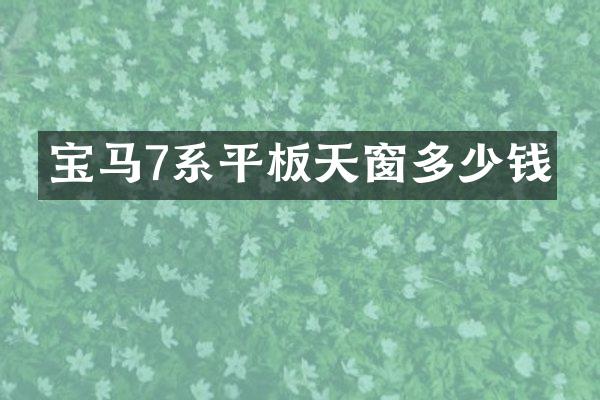 宝马7系平板天窗多少钱