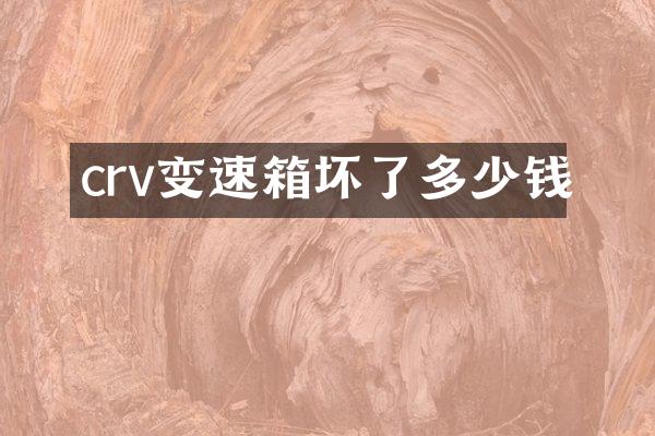 crv变速箱坏了多少钱