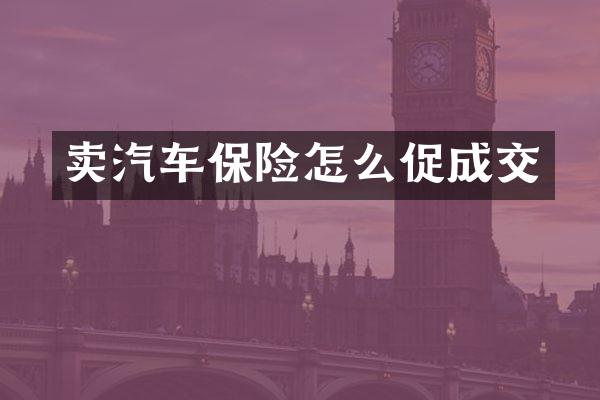 卖汽车保险怎么促成交