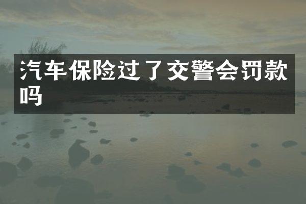 汽车保险过了交警会罚款吗