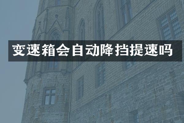 变速箱会自动降挡提速吗