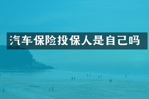 汽车保险投保人是自己吗