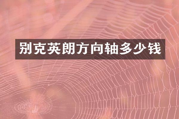 别克英朗方向轴多少钱