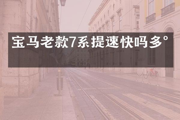 宝马老款7系提速快吗多少