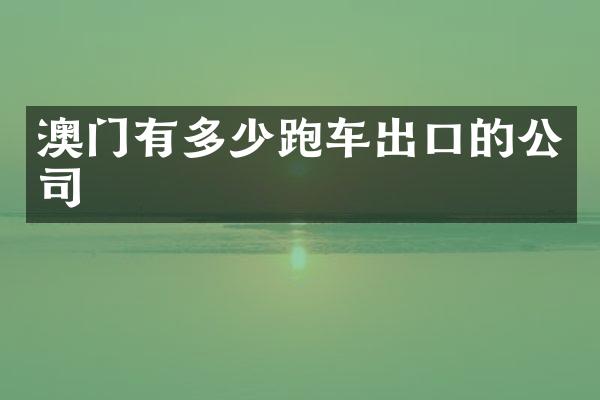 澳门有多少跑车出口的公司