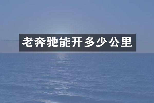 老奔驰能开多少公里