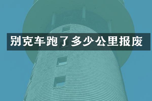 别克车跑了多少公里报废
