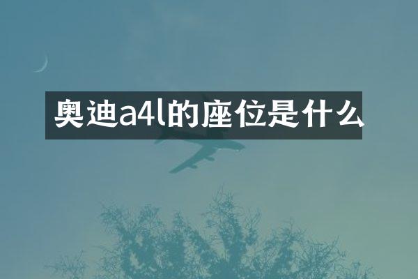 奥迪a4l的座位是什么