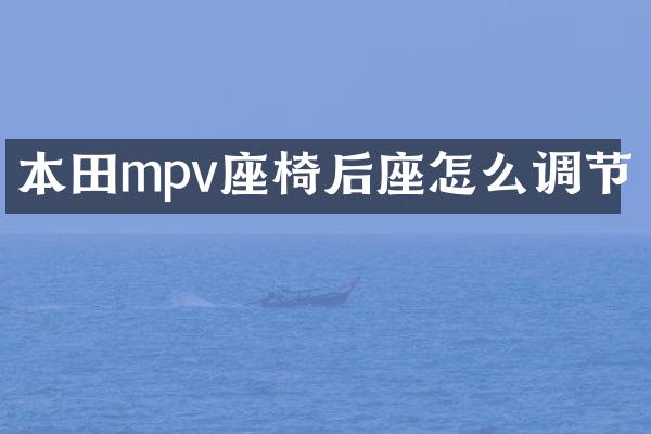 本田mpv座椅后座怎么调节